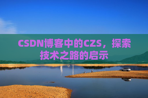 CSDN博客中的CZS，探索技术之路的启示